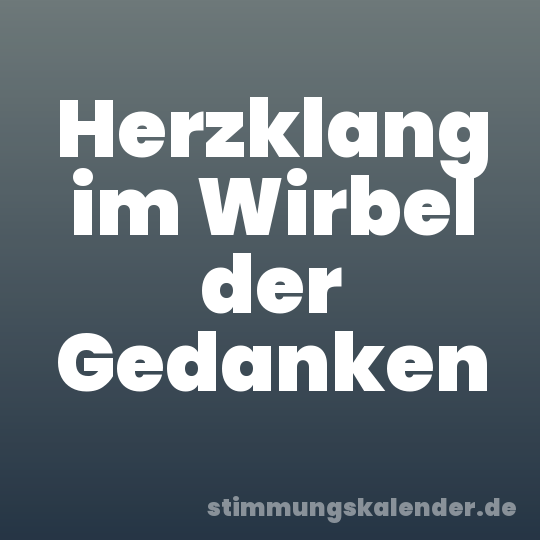 Herzklang im Wirbel der Gedanken