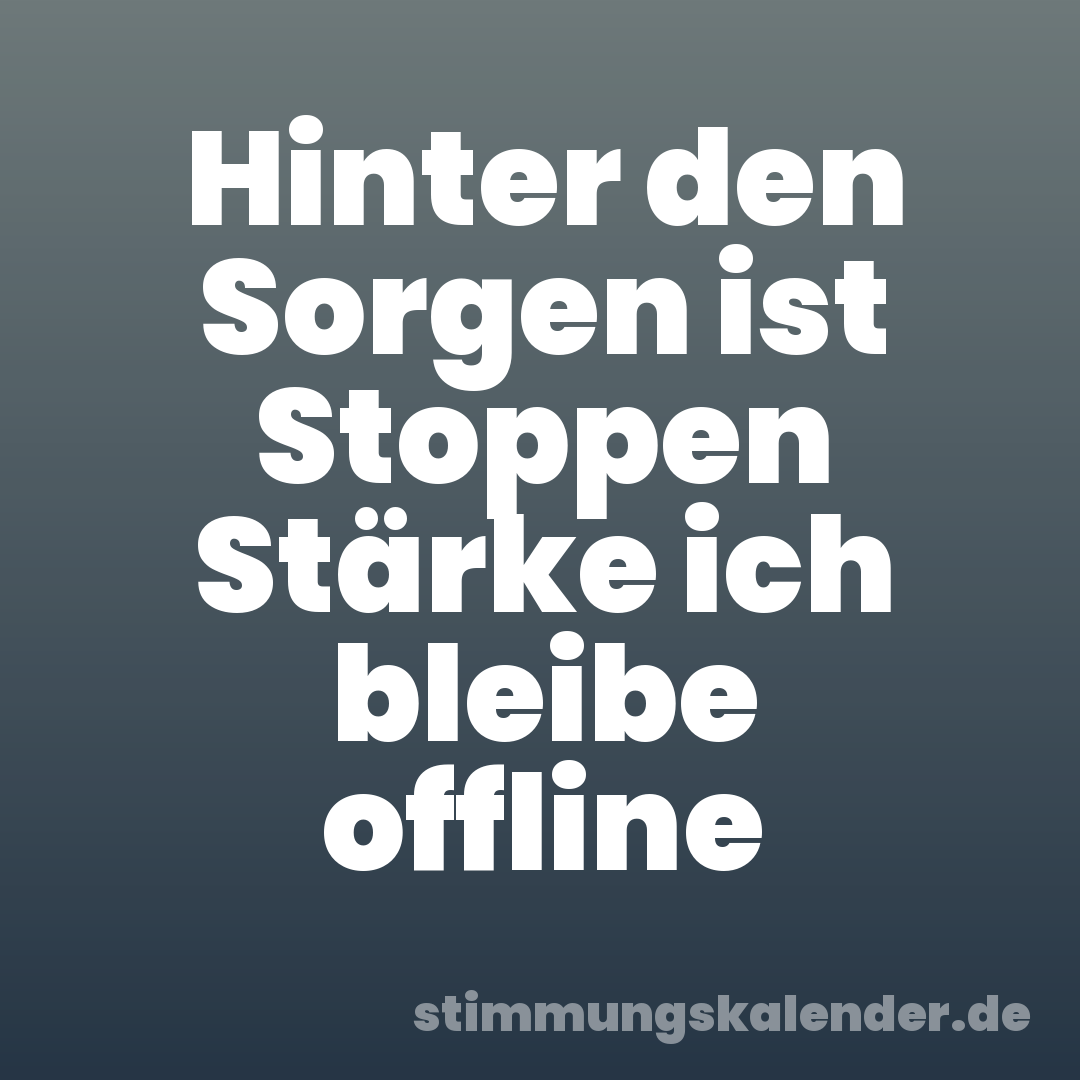 Hinter den Sorgen ist Stoppen Stärke ich bleibe offline