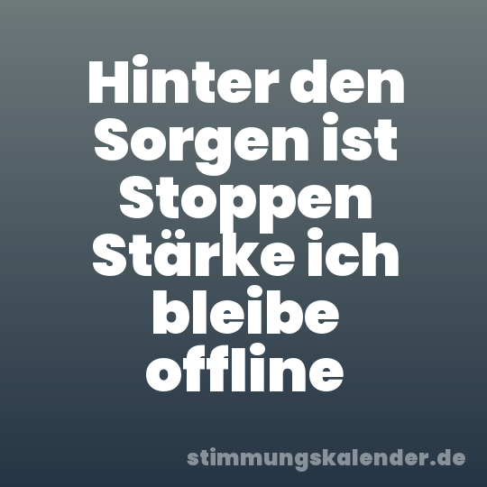 Hinter den Sorgen ist Stoppen Stärke ich bleibe offline