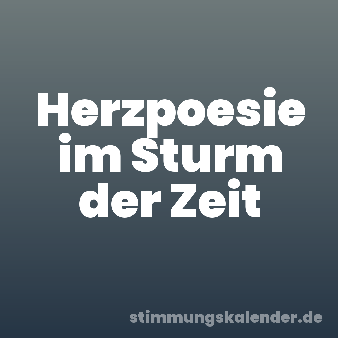 Herzpoesie im Sturm der Zeit