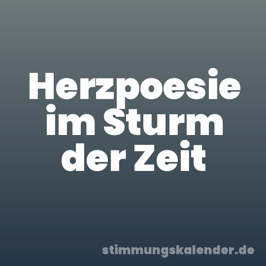 Herzpoesie im Sturm der Zeit