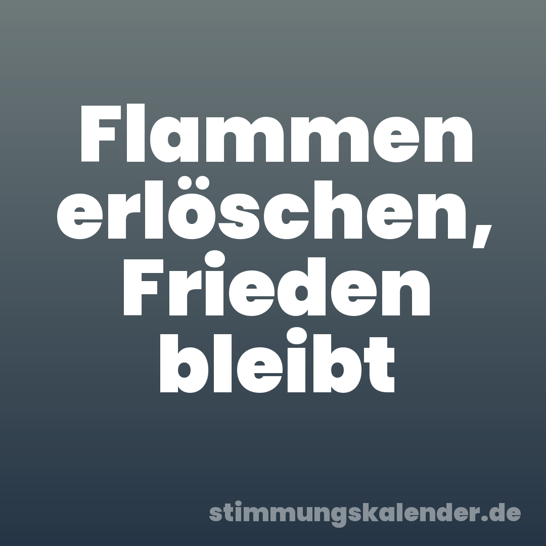 Flammen erlöschen, Frieden bleibt