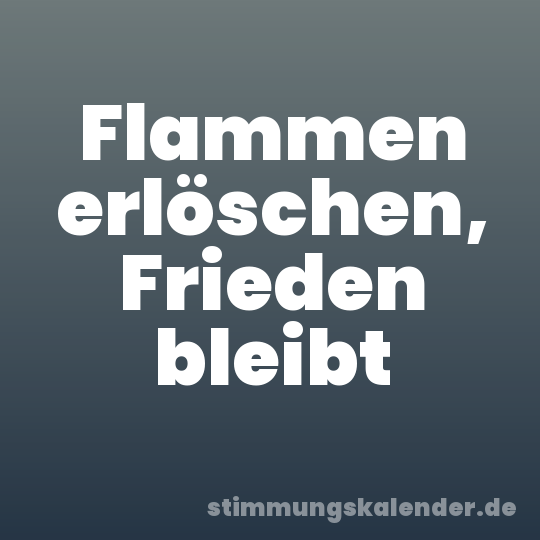 Flammen erlöschen, Frieden bleibt