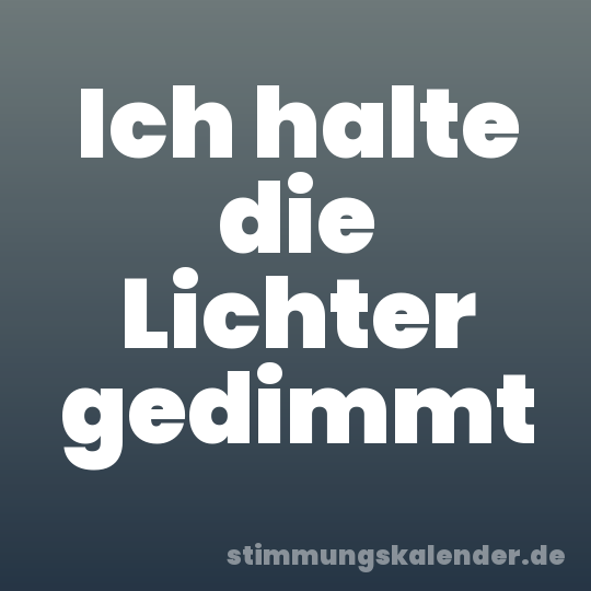 Ich halte die Lichter gedimmt