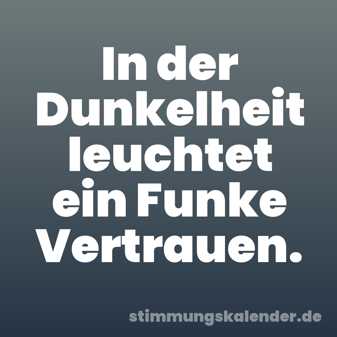 In der Dunkelheit leuchtet ein Funke Vertrauen.