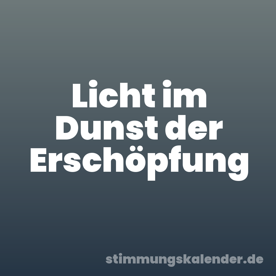 Licht im Dunst der Erschöpfung