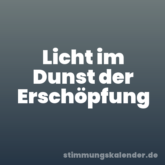 Licht im Dunst der Erschöpfung