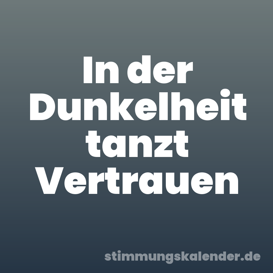 In der Dunkelheit tanzt Vertrauen