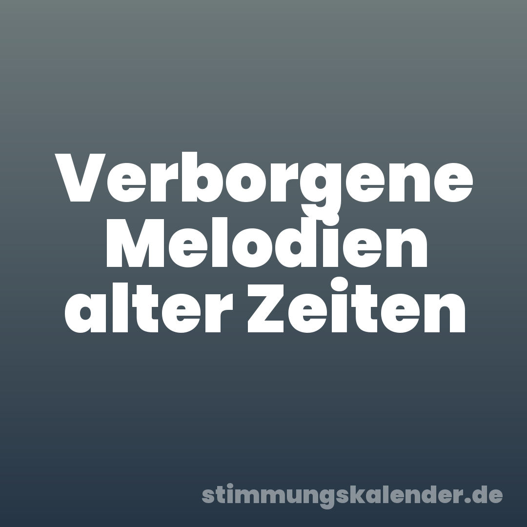 Verborgene Melodien alter Zeiten