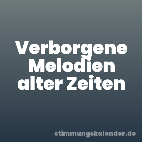 Verborgene Melodien alter Zeiten