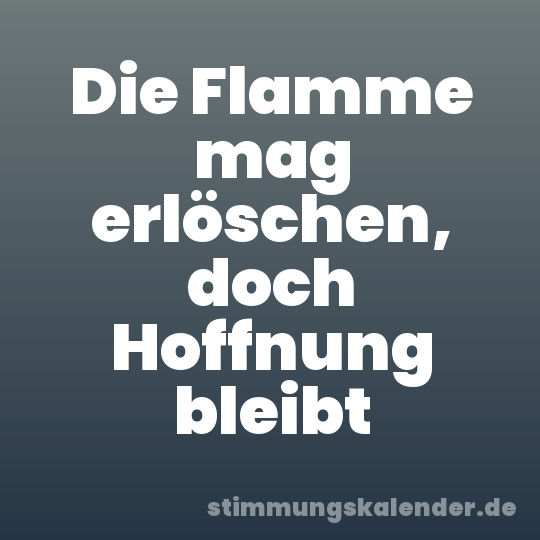 Die Flamme mag erlöschen, doch Hoffnung bleibt