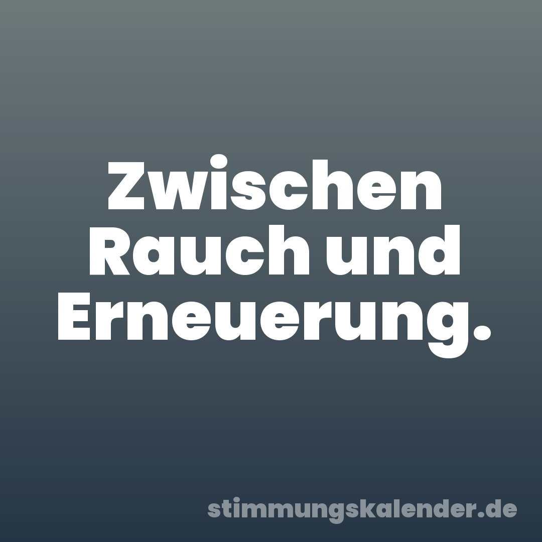 Zwischen Rauch und Erneuerung.