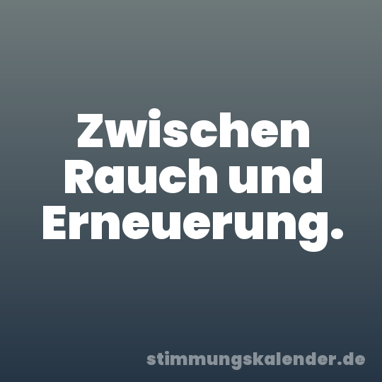 Zwischen Rauch und Erneuerung.