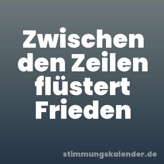 Zwischen den Zeilen flüstert Frieden