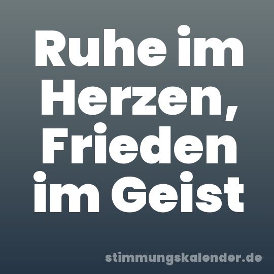 Ruhe im Herzen, Frieden im Geist