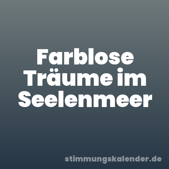 Farblose Träume im Seelenmeer