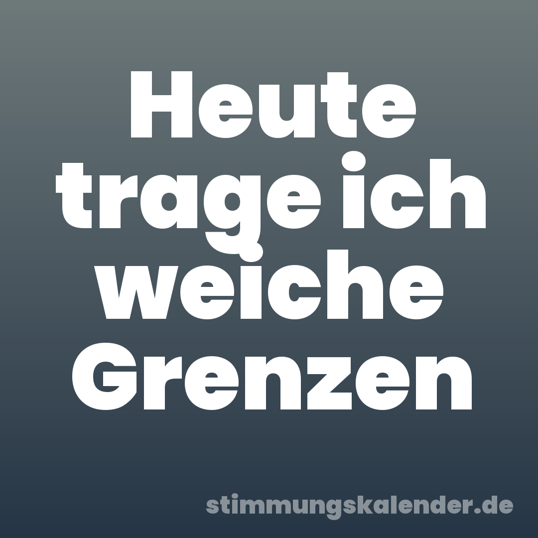 Heute trage ich weiche Grenzen