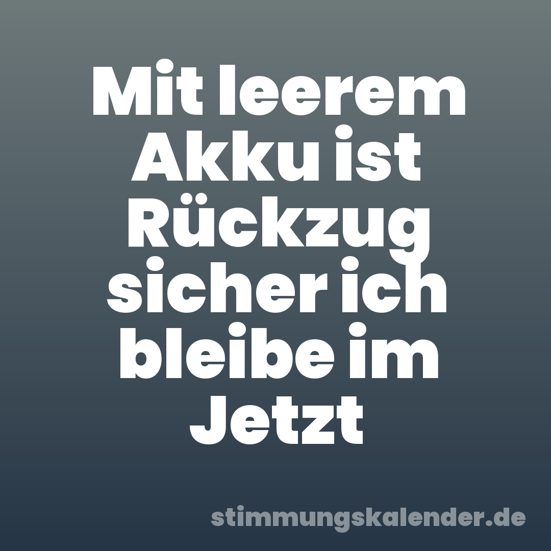 Mit leerem Akku ist Rückzug sicher ich bleibe im Jetzt