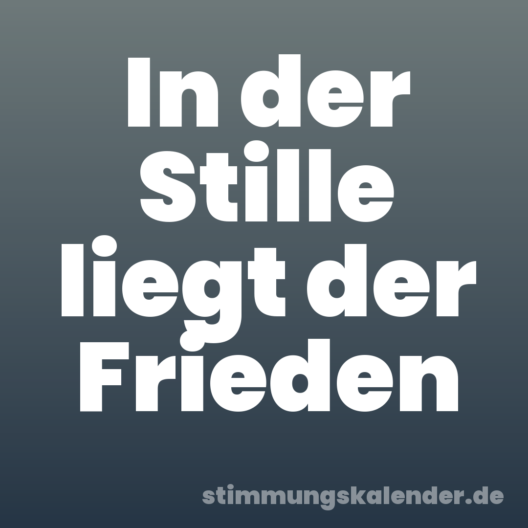 In der Stille liegt der Frieden