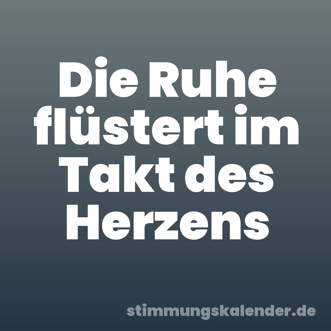 Die Ruhe flüstert im Takt des Herzens