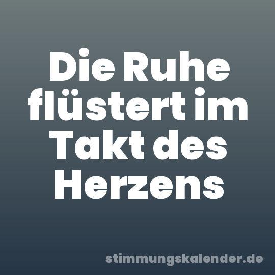 Die Ruhe flüstert im Takt des Herzens