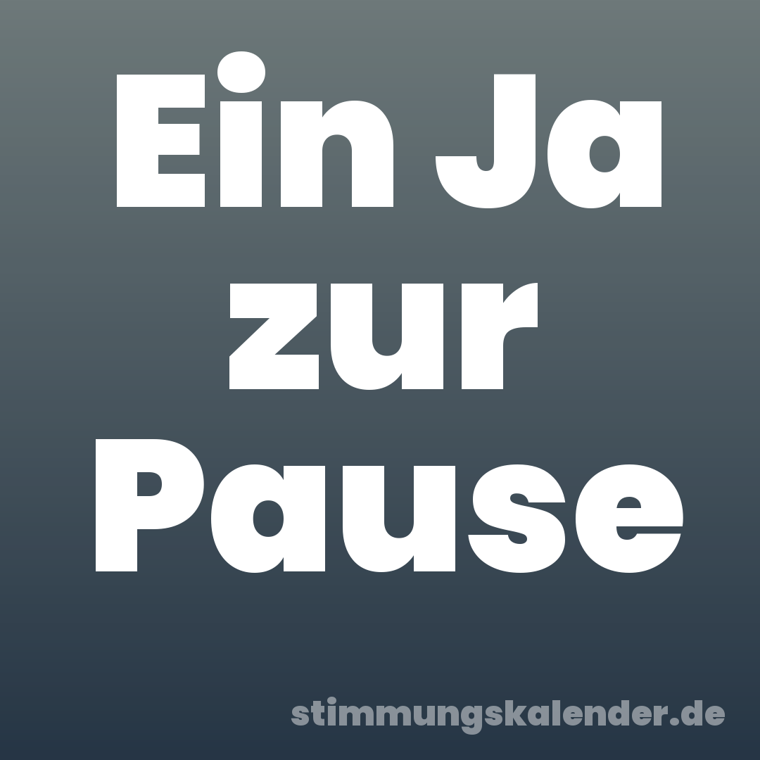Ein Ja zur Pause