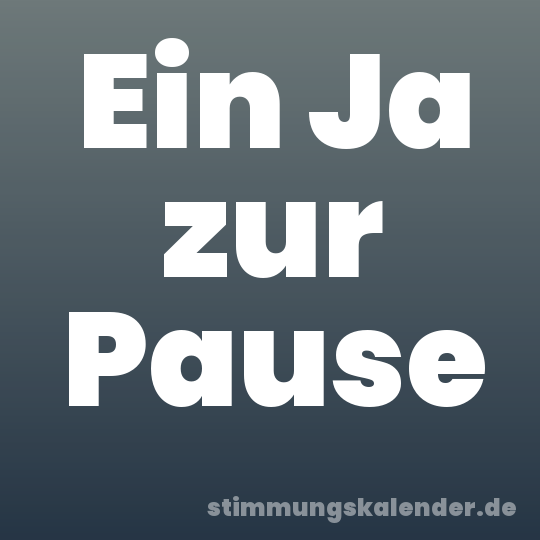 Ein Ja zur Pause