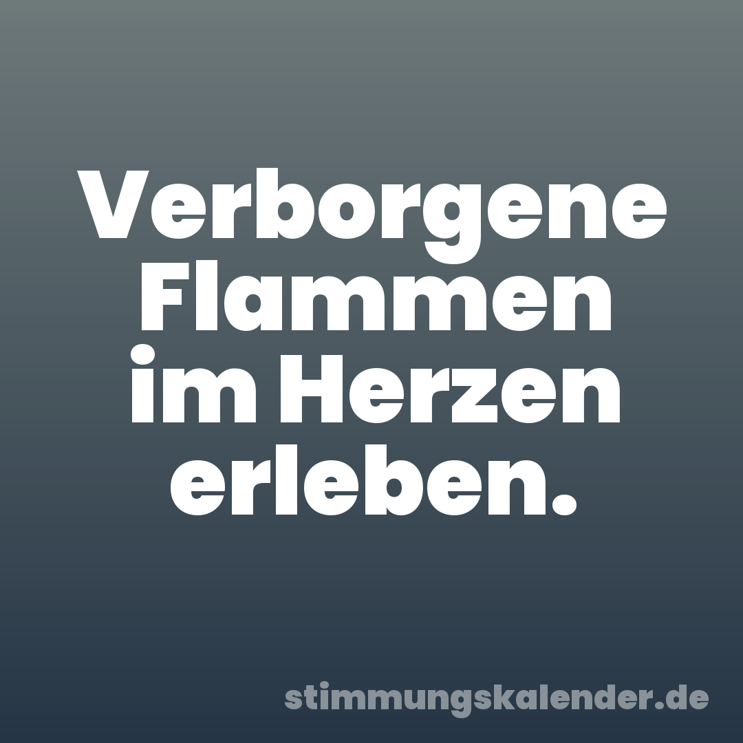 Verborgene Flammen im Herzen erleben.