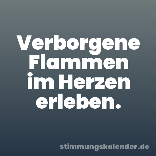 Verborgene Flammen im Herzen erleben.