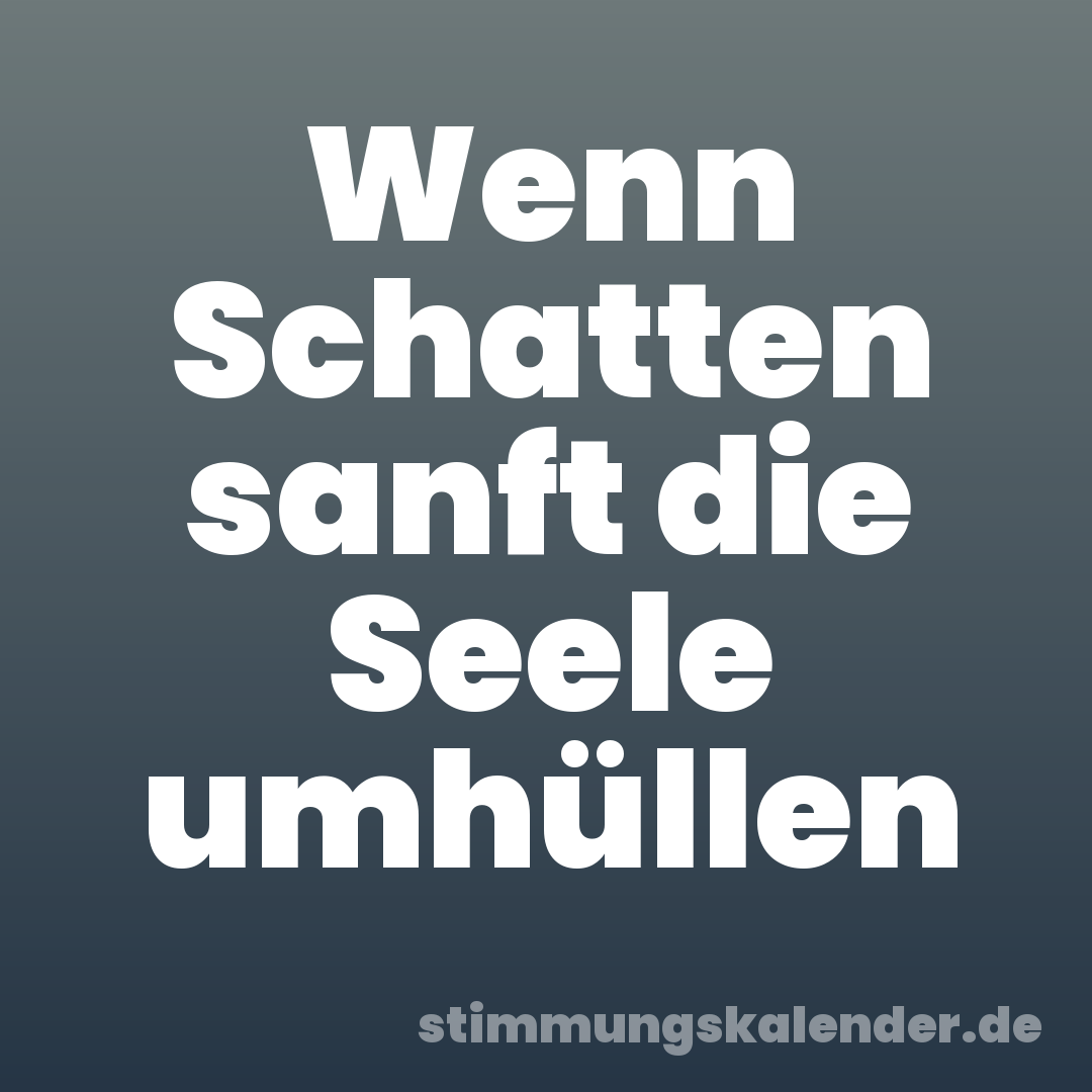 Wenn Schatten sanft die Seele umhüllen