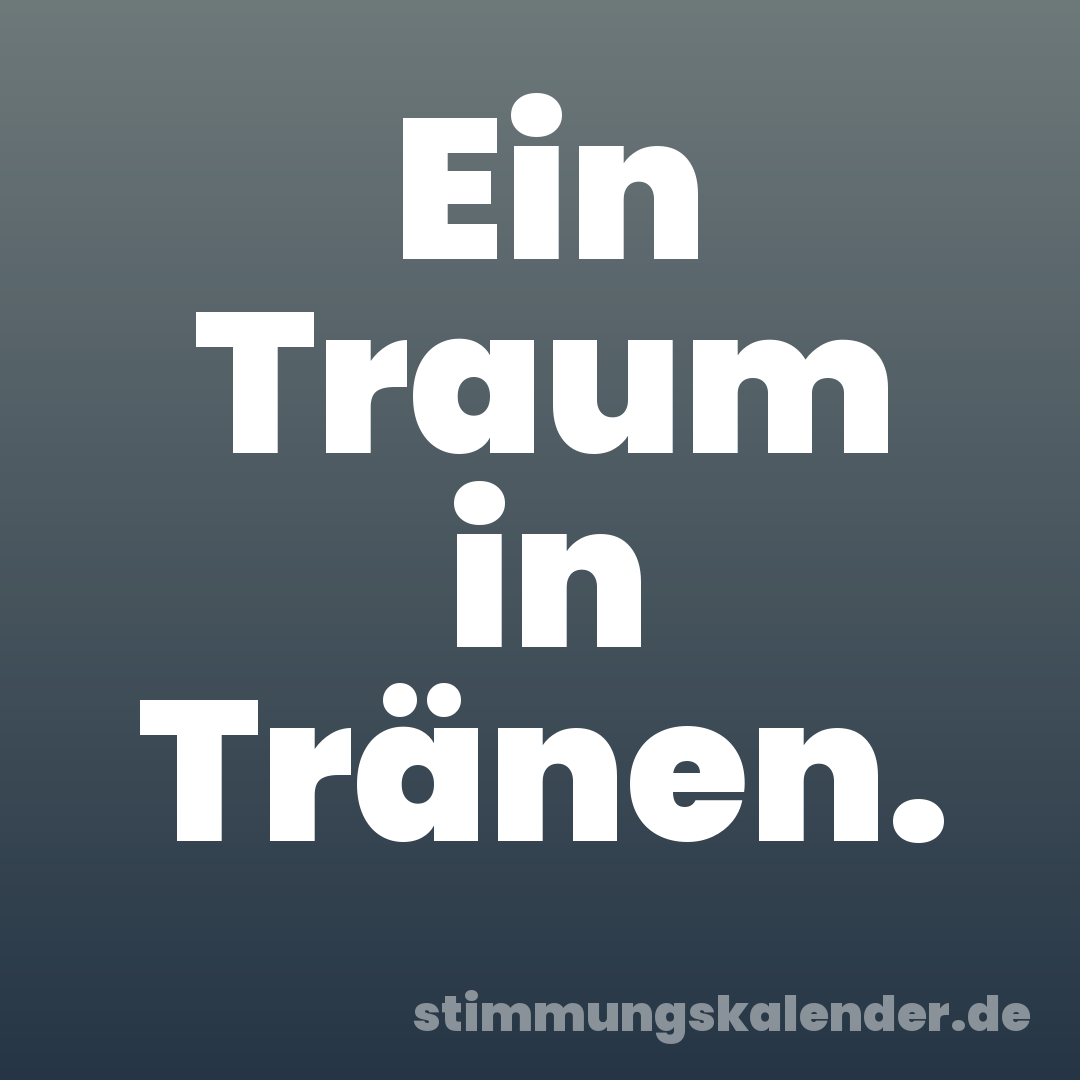 Ein Traum in Tränen.