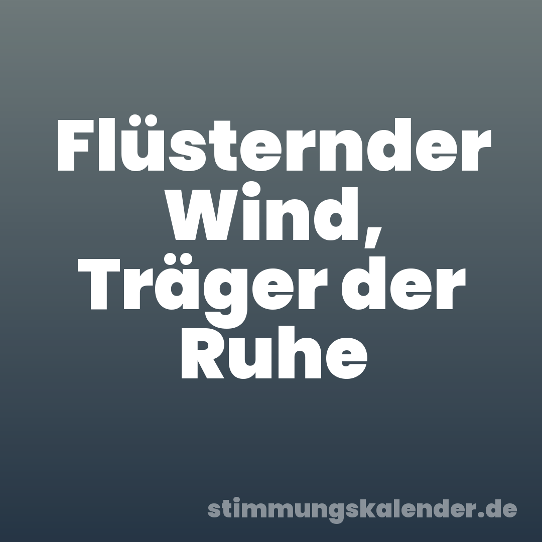 Flüsternder Wind, Träger der Ruhe