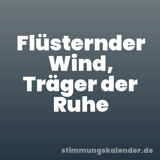 Flüsternder Wind, Träger der Ruhe