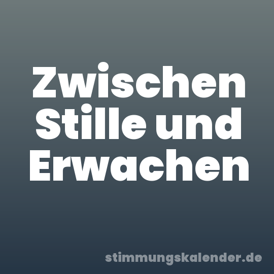 Zwischen Stille und Erwachen