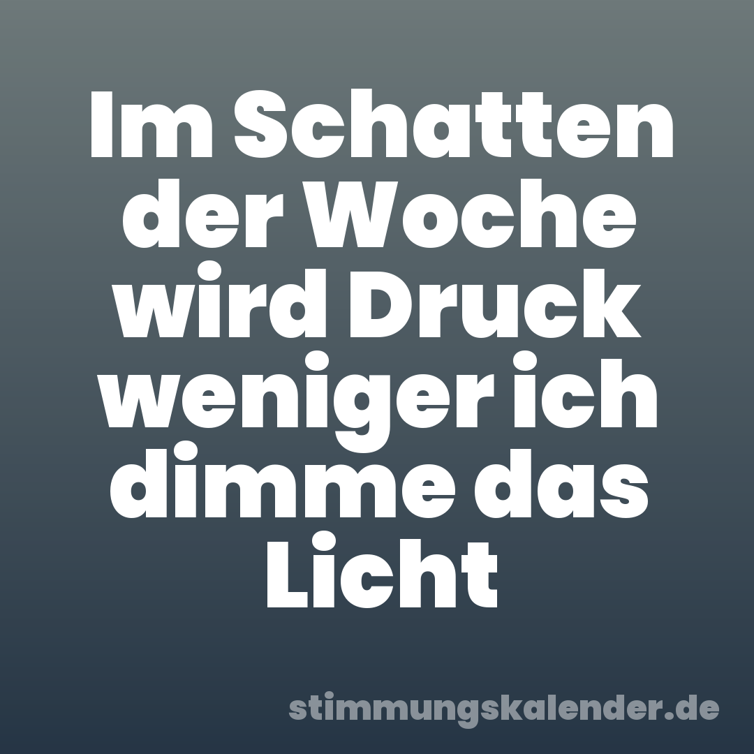 Im Schatten der Woche wird Druck weniger ich dimme das Licht