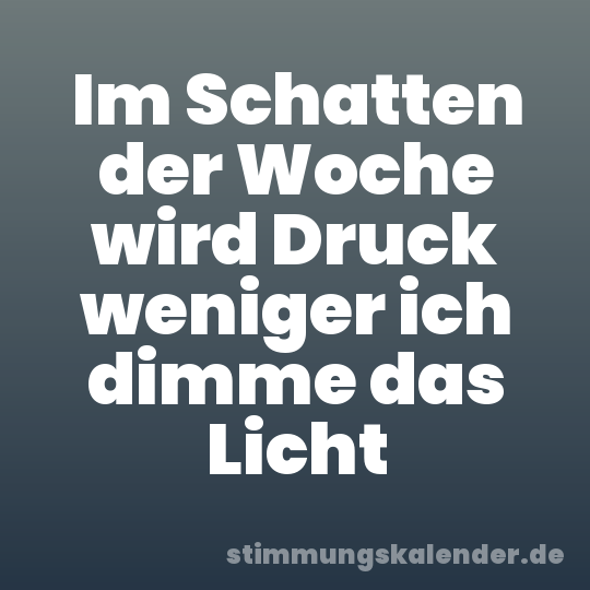 Im Schatten der Woche wird Druck weniger ich dimme das Licht