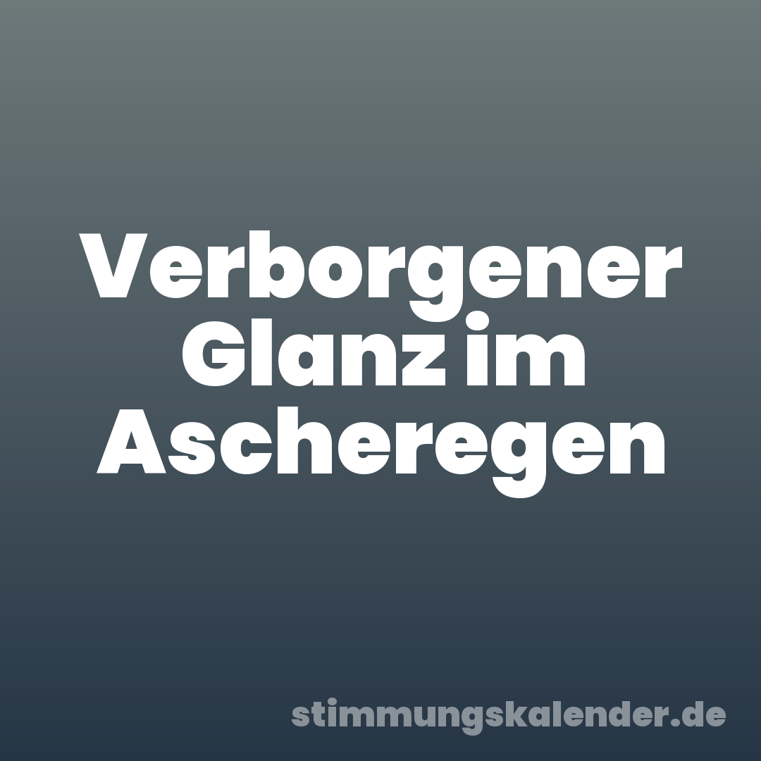 Verborgener Glanz im Ascheregen