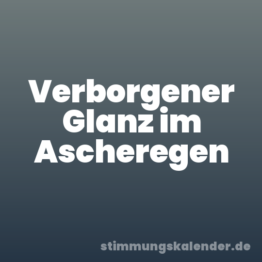 Verborgener Glanz im Ascheregen