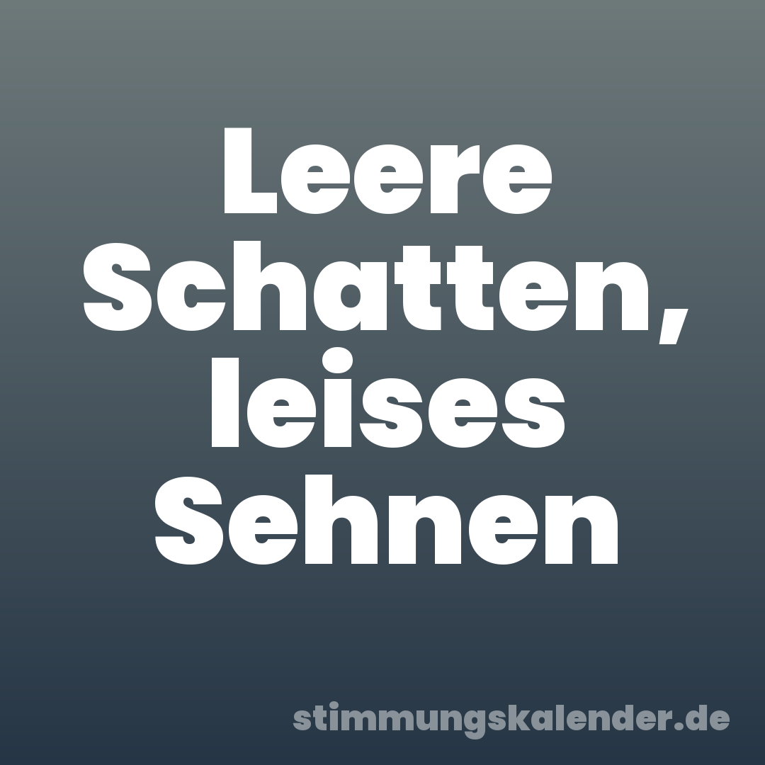 Leere Schatten, leises Sehnen
