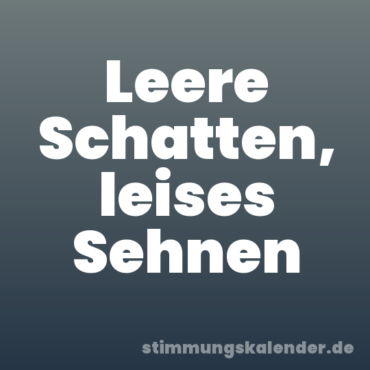 Leere Schatten, leises Sehnen