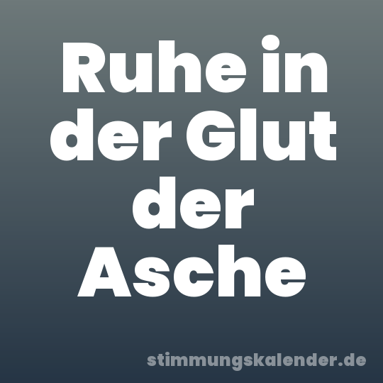 Ruhe in der Glut der Asche