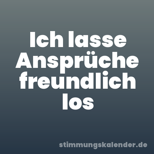 Ich lasse Ansprüche freundlich los