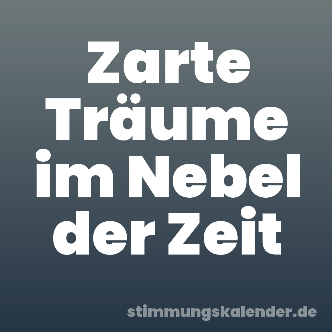 Zarte Träume im Nebel der Zeit
