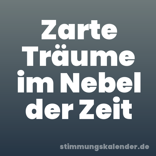 Zarte Träume im Nebel der Zeit