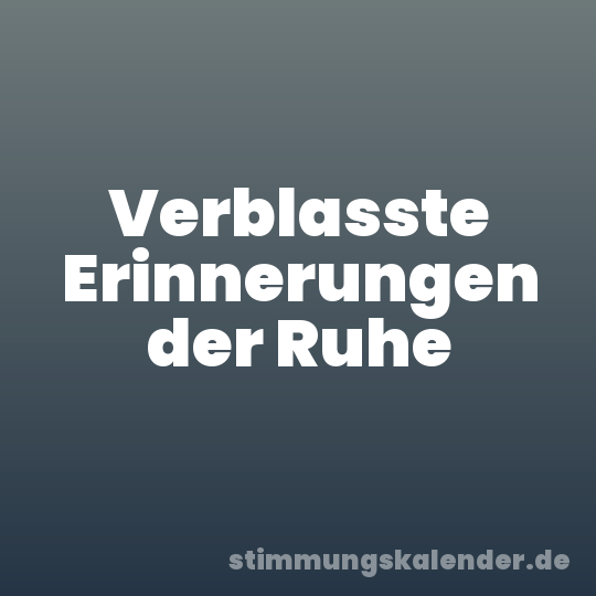 Verblasste Erinnerungen der Ruhe