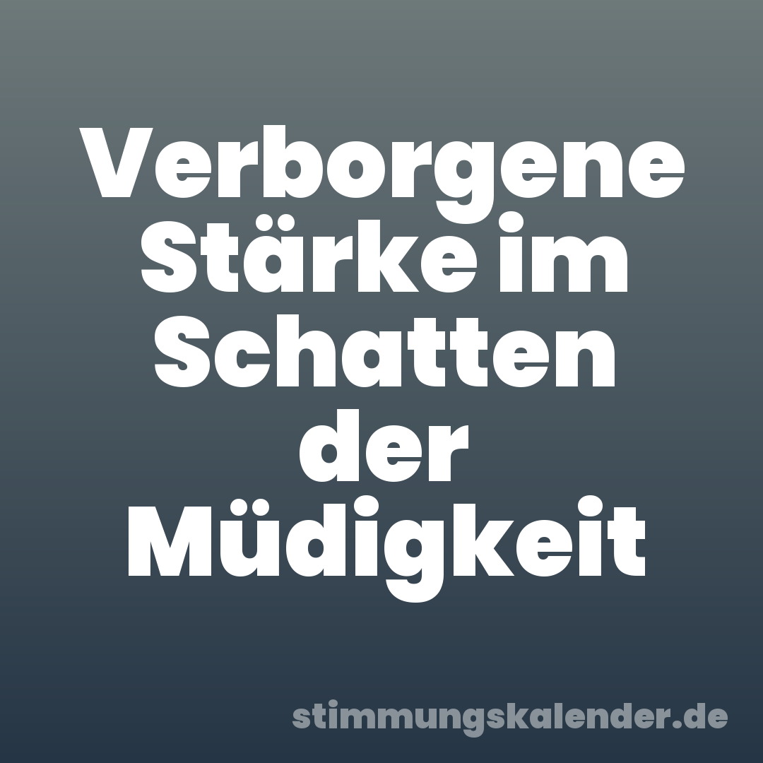 Verborgene Stärke im Schatten der Müdigkeit
