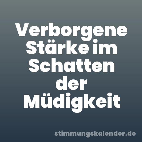 Verborgene Stärke im Schatten der Müdigkeit