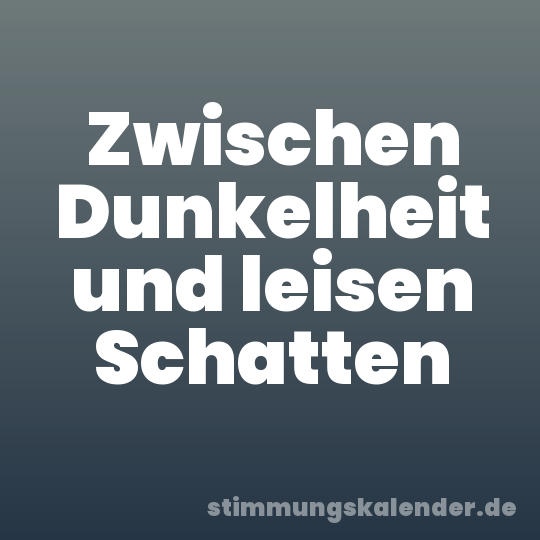 Zwischen Dunkelheit und leisen Schatten