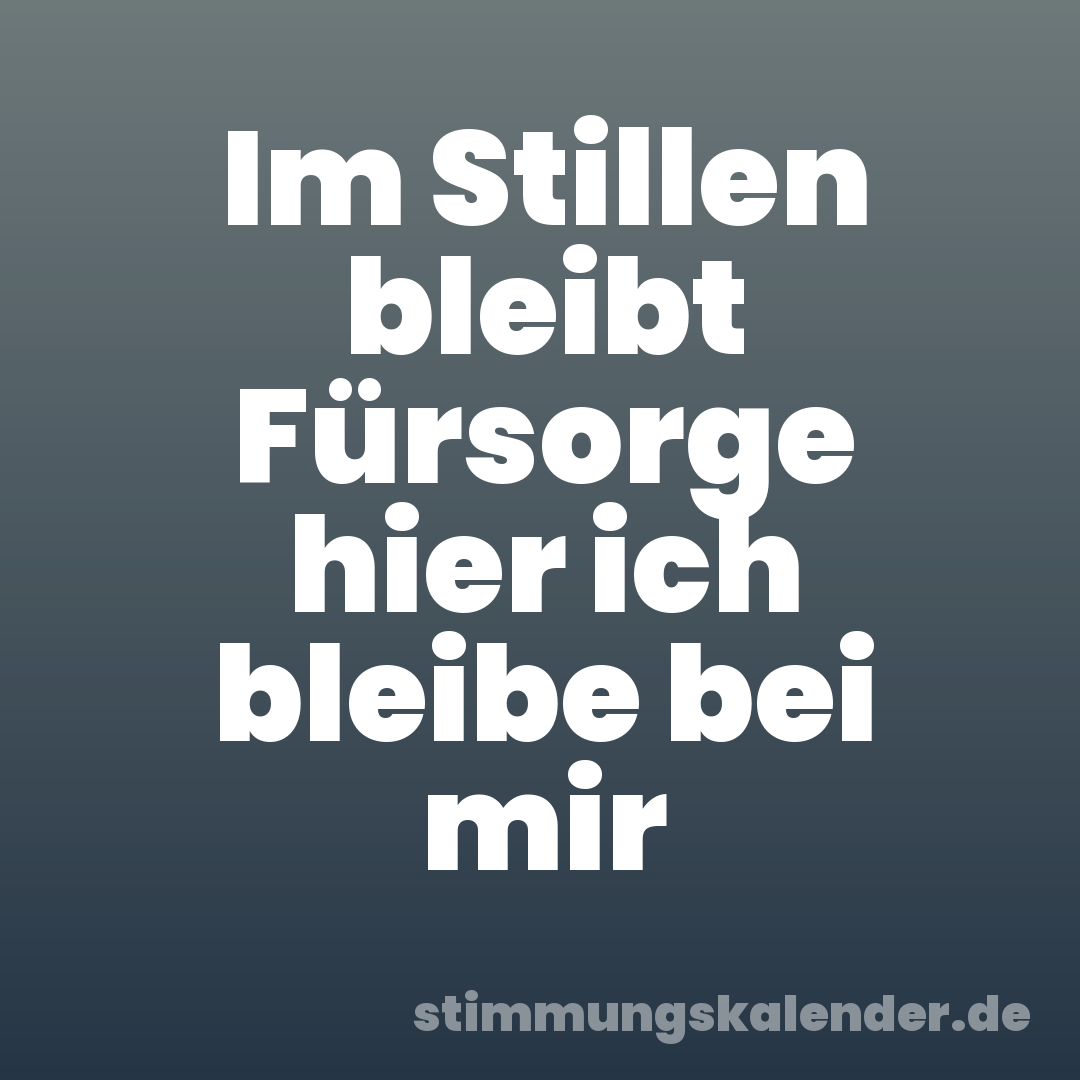 Im Stillen bleibt Fürsorge hier ich bleibe bei mir