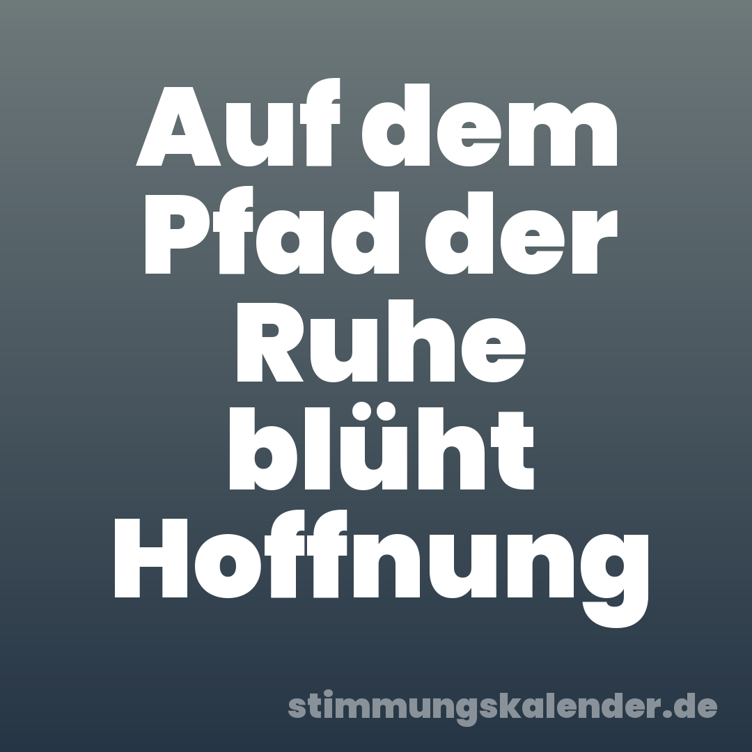 Auf dem Pfad der Ruhe blüht Hoffnung